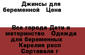 Джинсы для беременной › Цена ­ 1 000 - Все города Дети и материнство » Одежда для беременных   . Карелия респ.,Сортавала г.